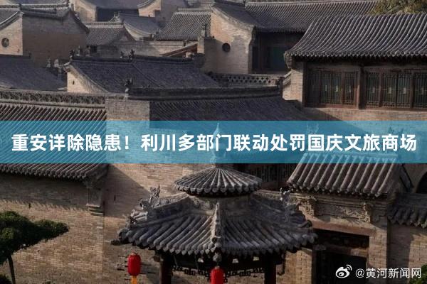 重安详除隐患！利川多部门联动处罚国庆文旅商场